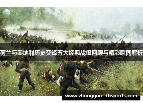 荷兰与奥地利历史交锋五大经典战役回顾与精彩瞬间解析