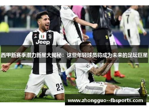 西甲新赛季潜力新星大揭秘：这些年轻球员将成为未来的足坛巨星