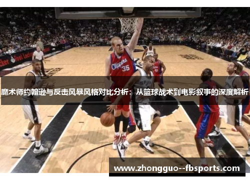 魔术师约翰逊与反击风暴风格对比分析：从篮球战术到电影叙事的深度解析