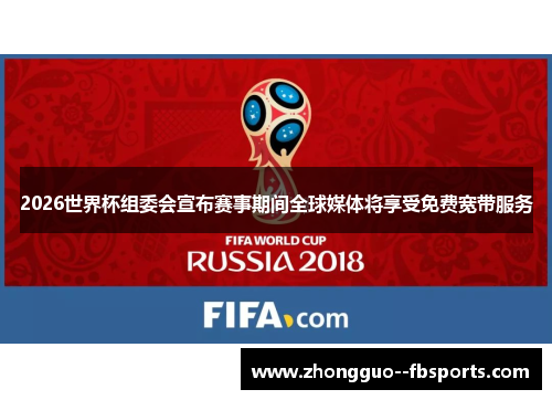 2026世界杯组委会宣布赛事期间全球媒体将享受免费宽带服务
