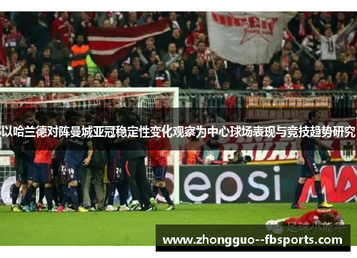 以哈兰德对阵曼城亚冠稳定性变化观察为中心球场表现与竞技趋势研究